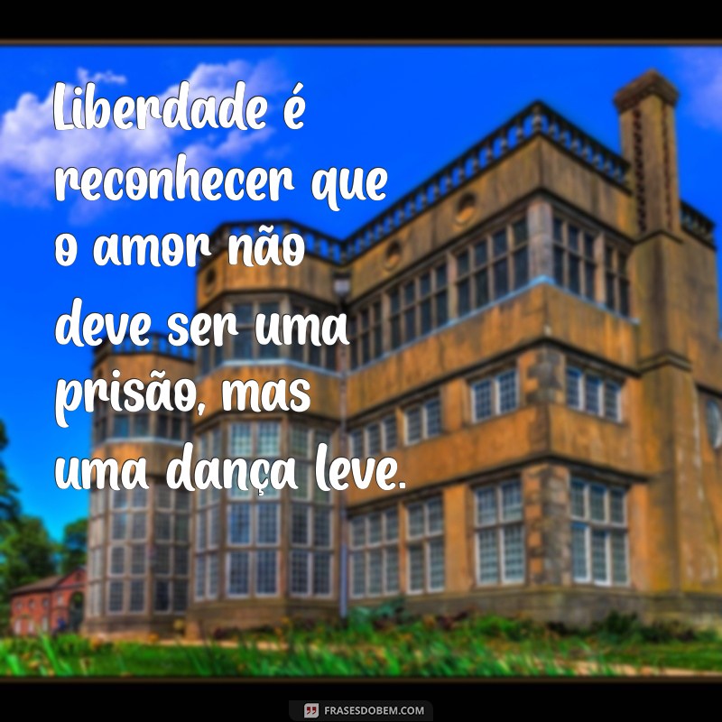 Libertação de um Amor: Mensagens Inspiradoras para Recomeçar 