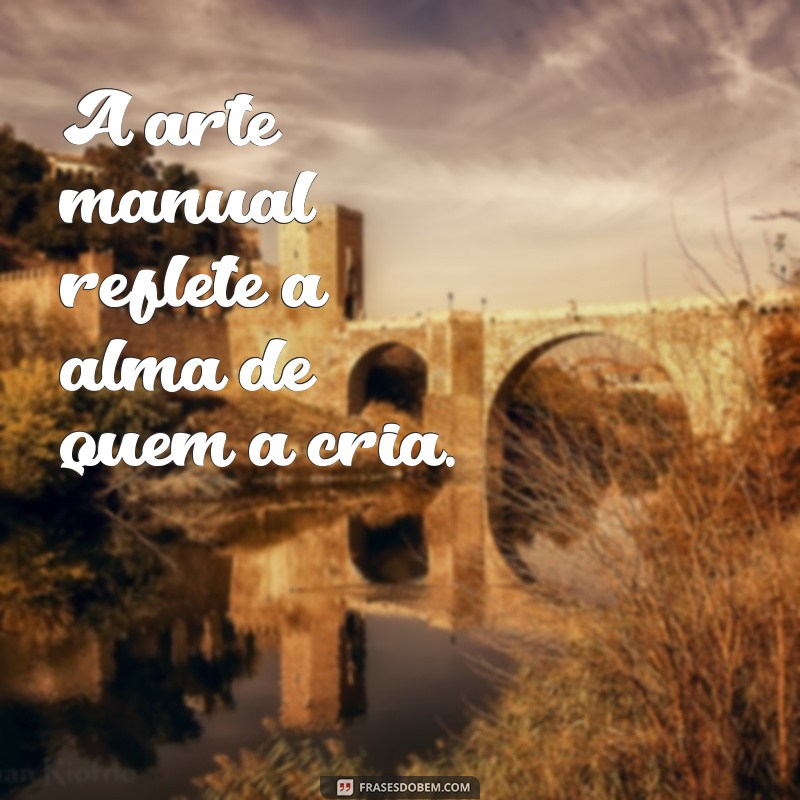 Frases Inspiradoras sobre Artesanato Feito à Mão: Celebre a Criatividade 