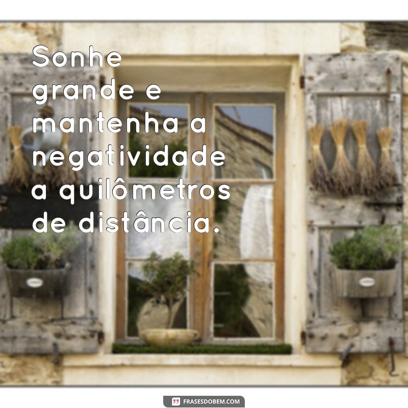 Frases Inspiradoras para se Manter Longe da Negatividade 