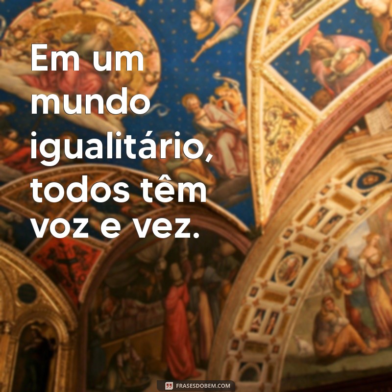 Frases Inspiradoras sobre Igualdade: Reflexões para um Mundo Justo 