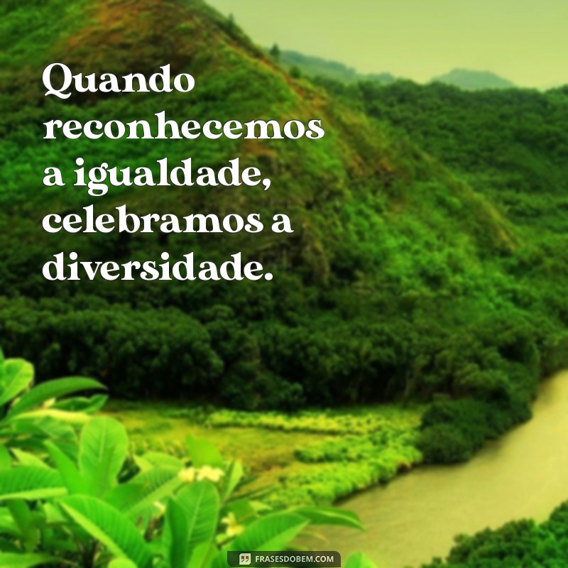 Frases Inspiradoras sobre Igualdade: Reflexões para um Mundo Justo 