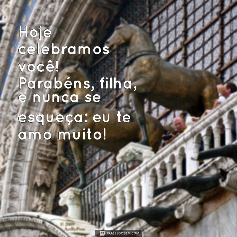 Parabéns, Filha! Mensagens e Frases para Celebrar Seu Amor 