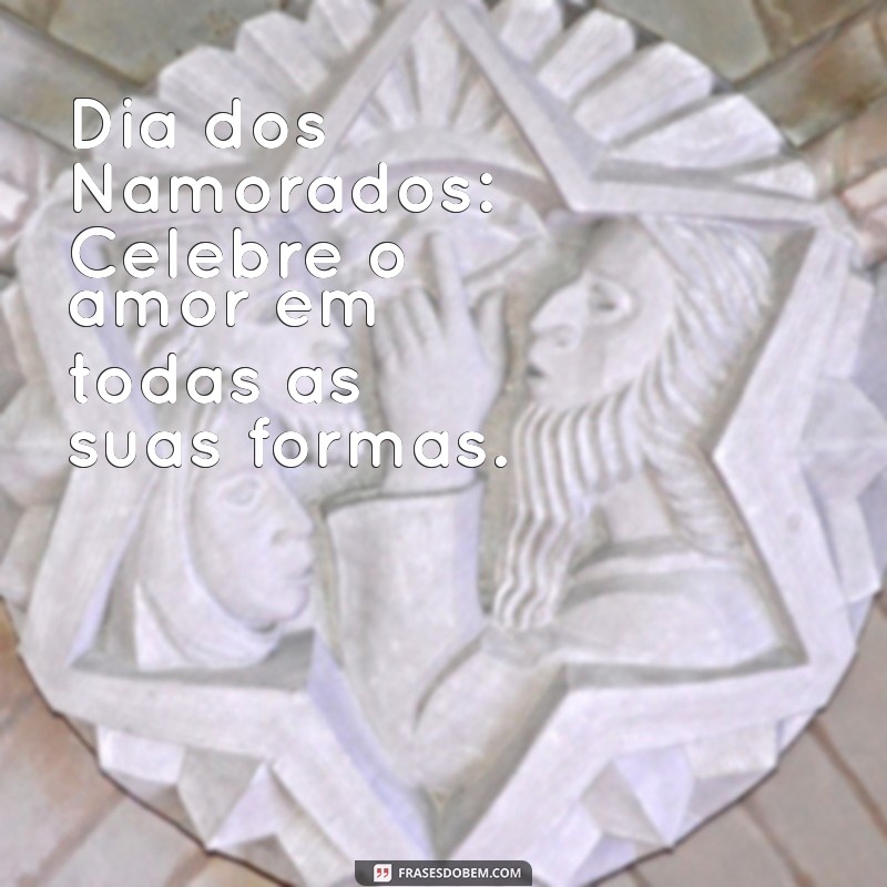 dia dos na Dia dos Namorados: Celebre o amor em todas as suas formas.