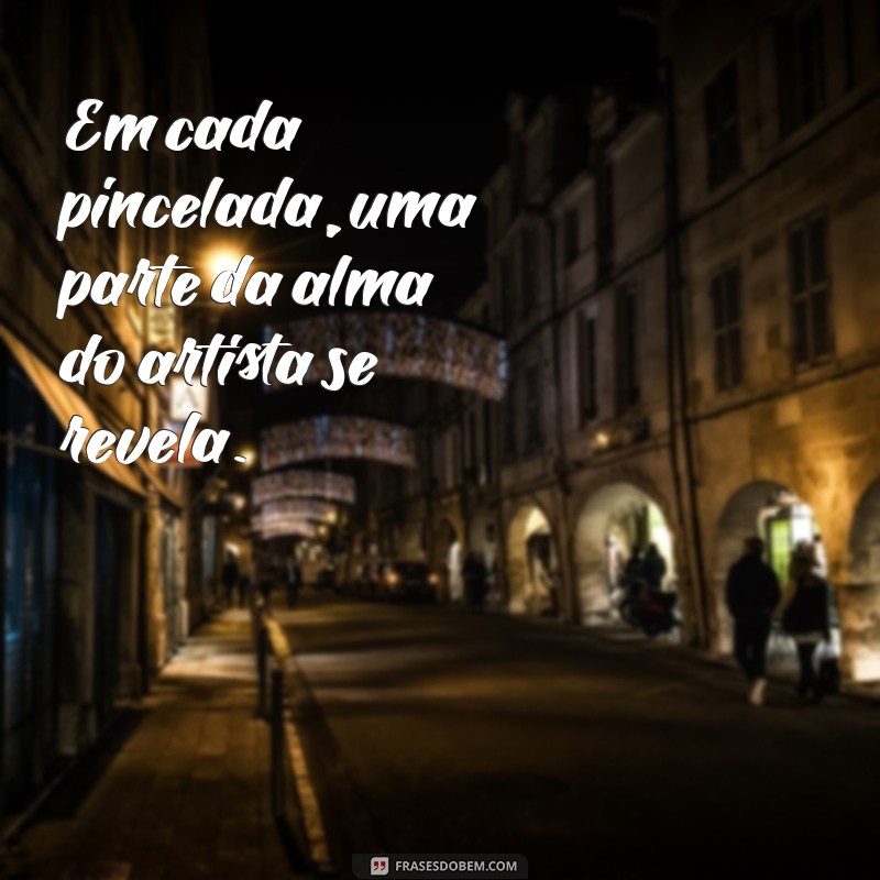 Frases Inspiradoras sobre Arte: Reflexões que Encantam e Motivam 