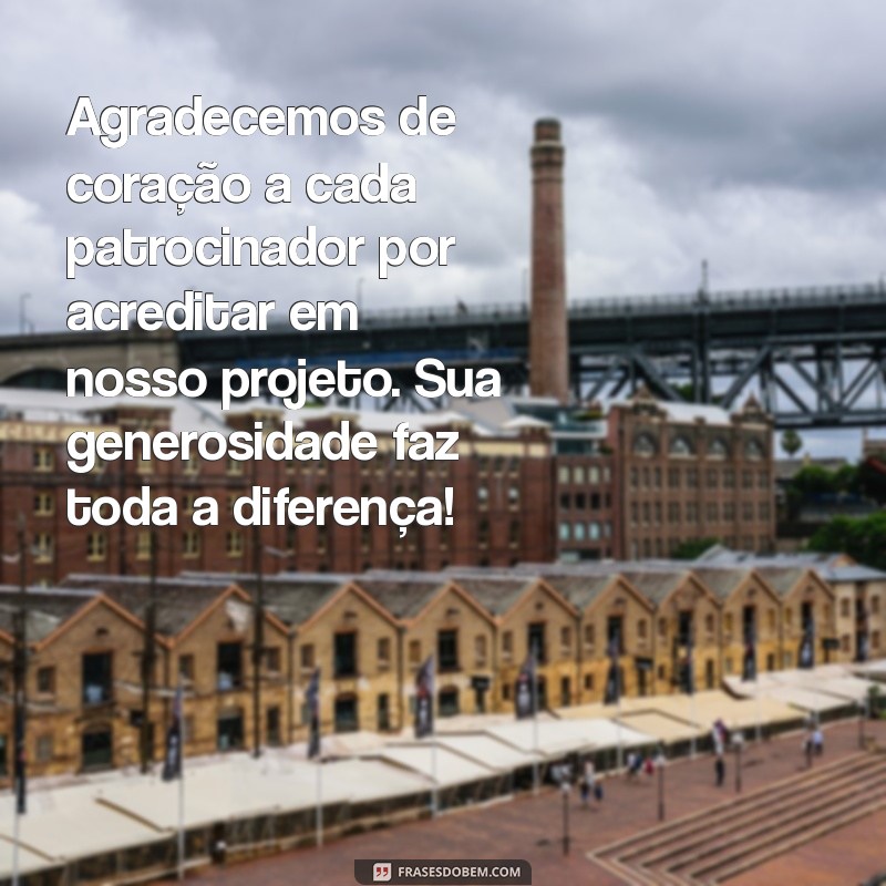 mensagem de agradecimento patrocinadores Agradecemos de coração a cada patrocinador por acreditar em nosso projeto. Sua generosidade faz toda a diferença!