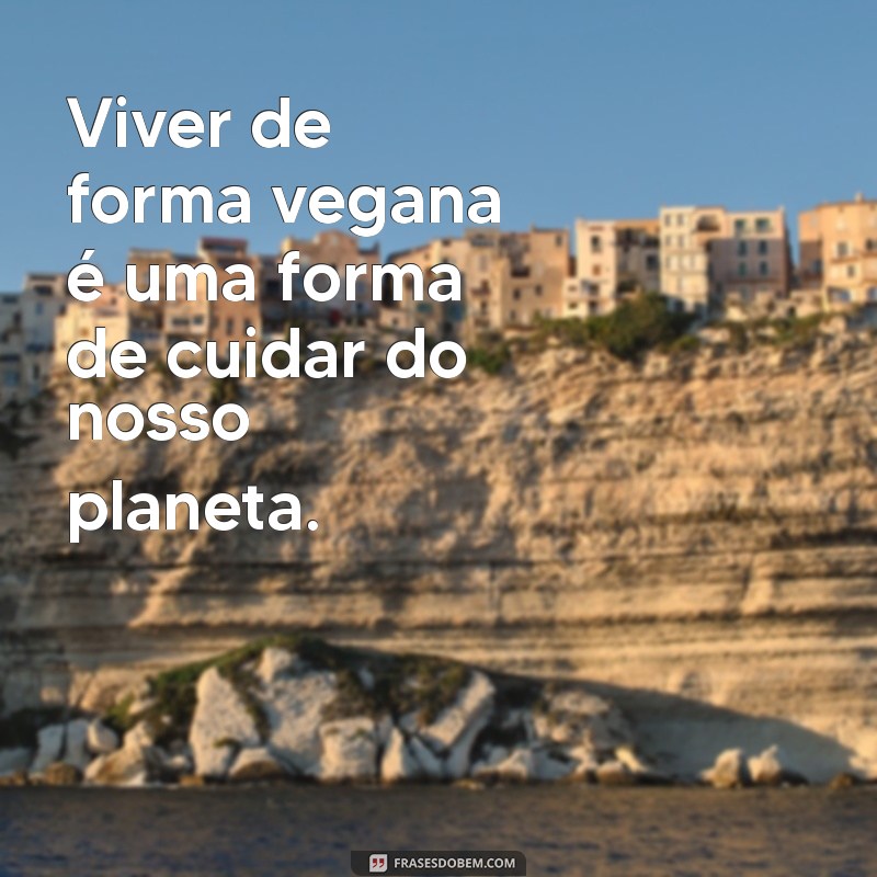 Frases Inspiradoras sobre Veganismo: Reflexões para uma Vida Consciente 