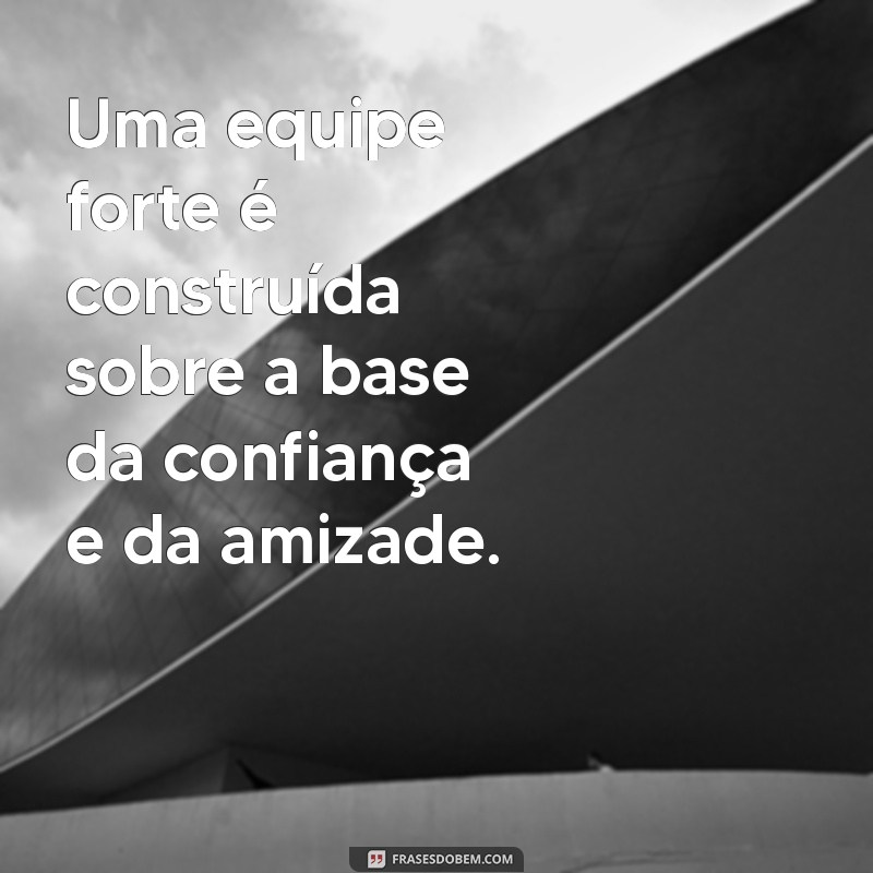 Frases Inspiradoras sobre Amizade e Trabalho em Equipe para Motivar Seu Grupo 