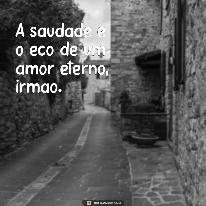 luto eterno irmão A saudade é o eco de um amor eterno, irmão.