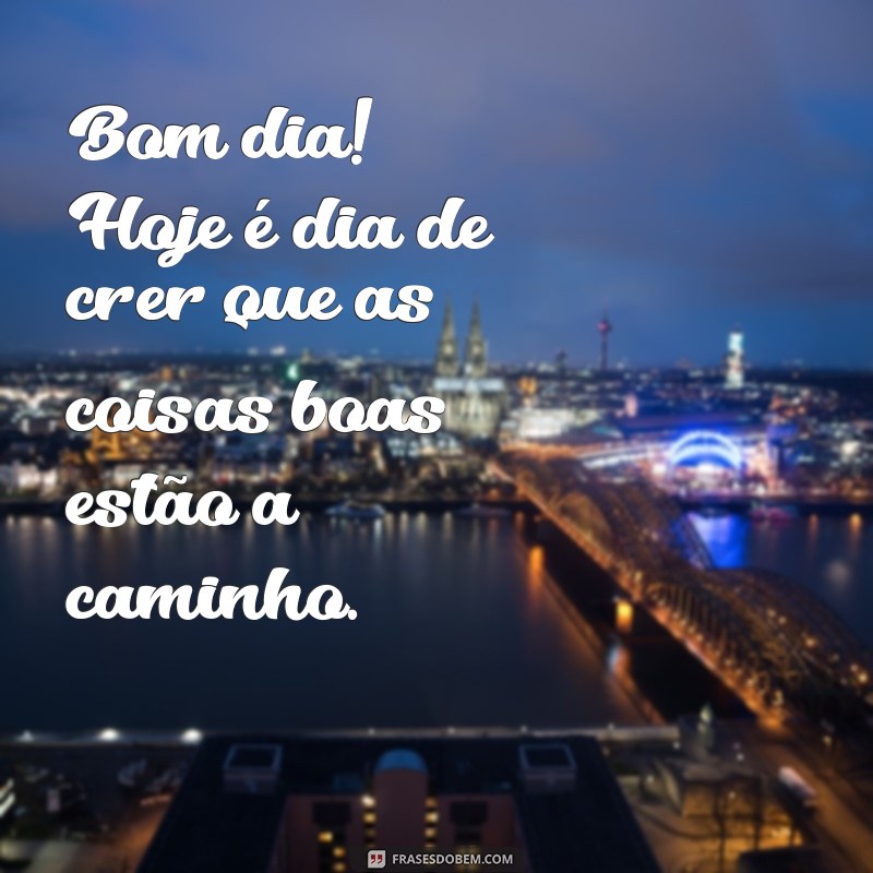 Bom Dia! Mensagens Inspiradoras para Terça-feira 