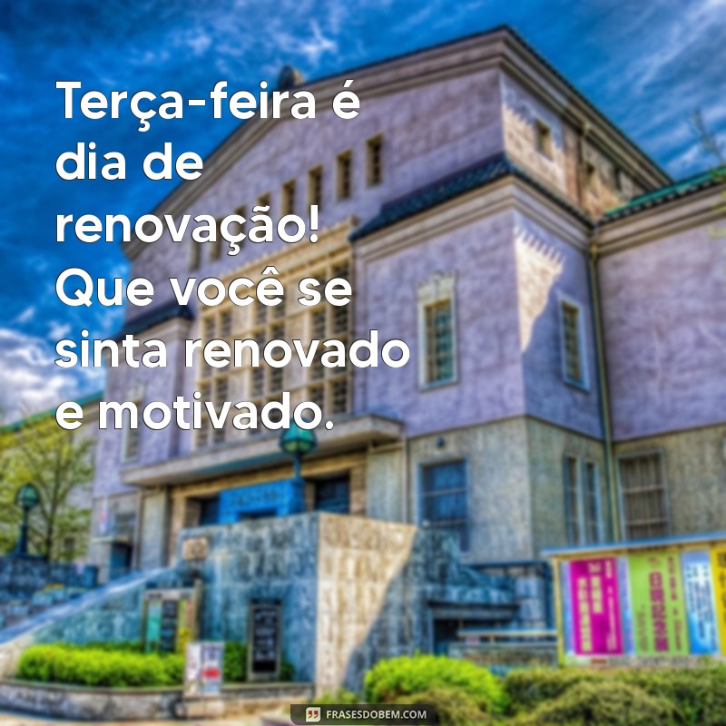 Bom Dia! Mensagens Inspiradoras para Terça-feira 