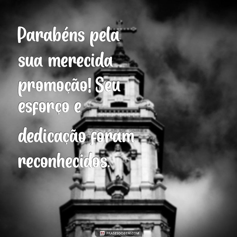 parabéns pela promoção no trabalho Parabéns pela sua merecida promoção! Seu esforço e dedicação foram reconhecidos.