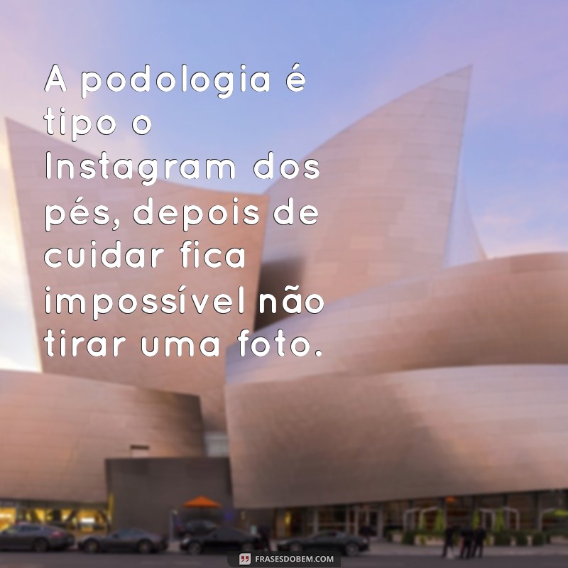 Descubra as melhores frases engraçadas sobre podologia para alegrar seu dia! 