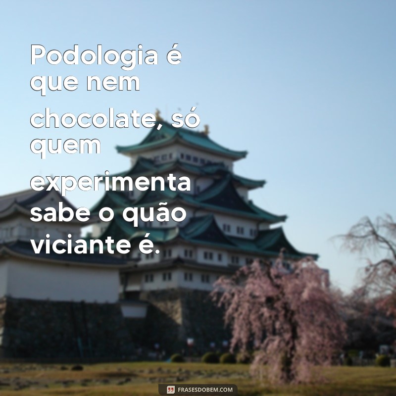 Descubra as melhores frases engraçadas sobre podologia para alegrar seu dia! 