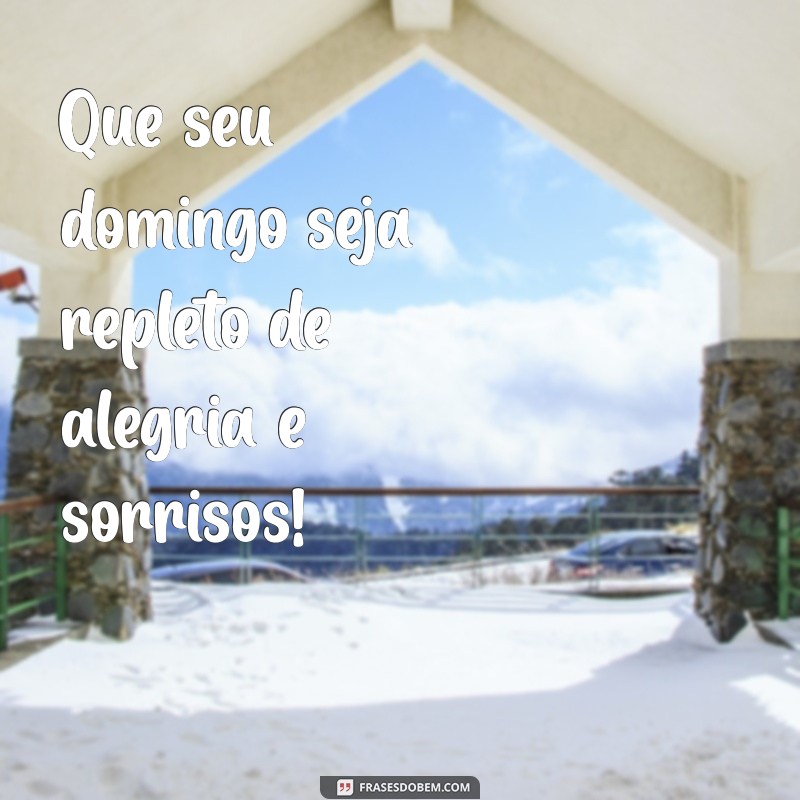 bom domingo com alegria Que seu domingo seja repleto de alegria e sorrisos!