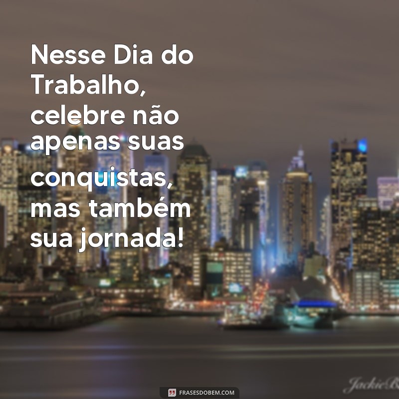 Frases Inspiradoras para Celebrar o Dia do Trabalho: Homenageie Profissionais com Palavras 