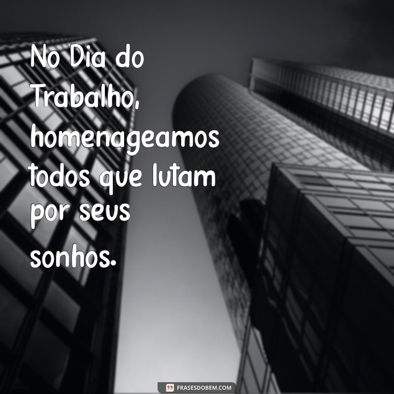 Frases Inspiradoras para Celebrar o Dia do Trabalho: Homenageie Profissionais com Palavras 