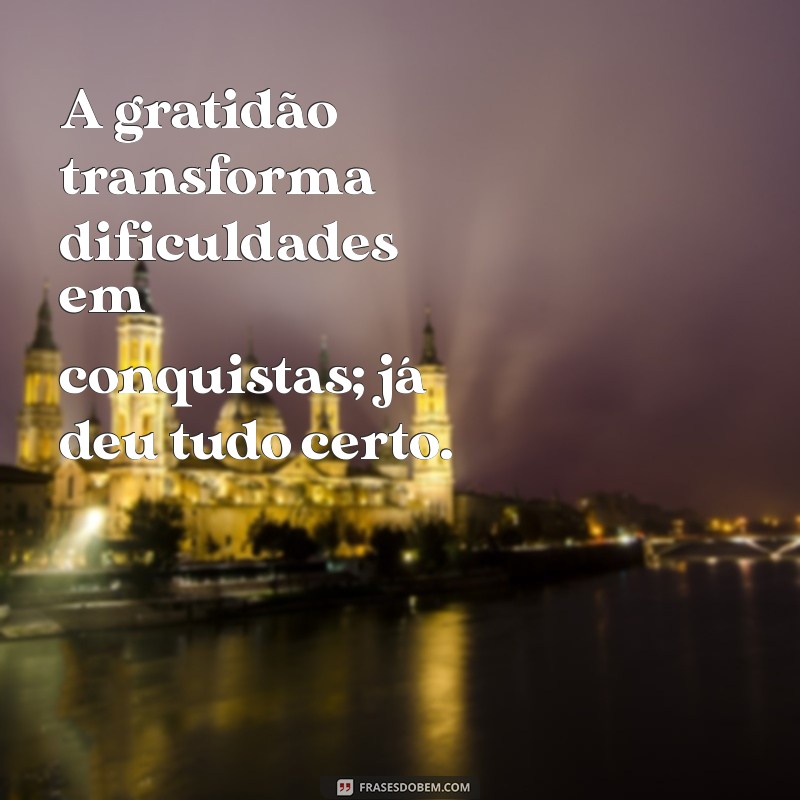 Frases Inspiradoras: Já Deu Tudo Certo para Motivar Seu Dia 