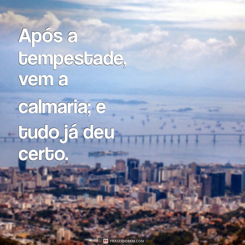 Frases Inspiradoras: Já Deu Tudo Certo para Motivar Seu Dia 