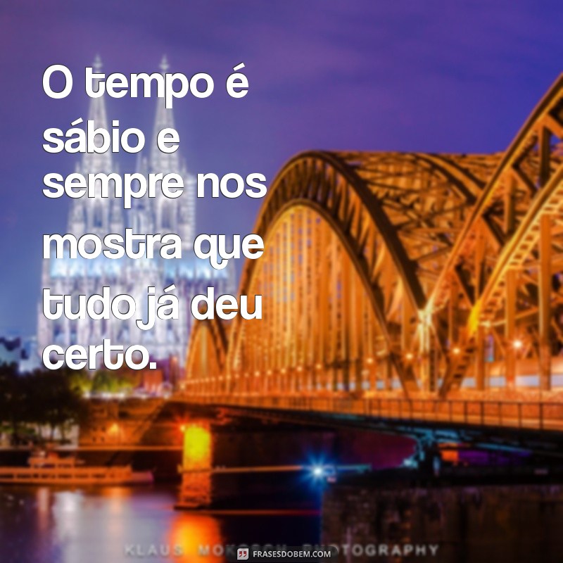 Frases Inspiradoras: Já Deu Tudo Certo para Motivar Seu Dia 