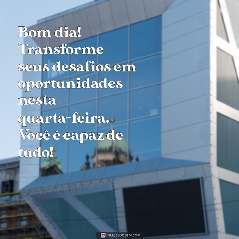 Mensagens Motivacionais de Bom Dia para Quarta-Feira: Inspire-se! 