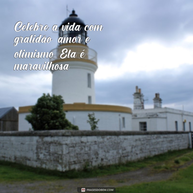 Descubra as melhores frases para celebrar a vida e se inspirar! 