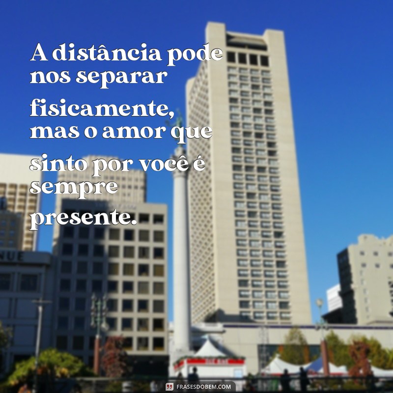 frases para mãe distante A distância pode nos separar fisicamente, mas o amor que sinto por você é sempre presente.