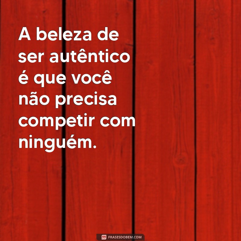 Descubra o Poder de Ser uma Pessoa Autêntica: Dicas para Viver com Verdade 