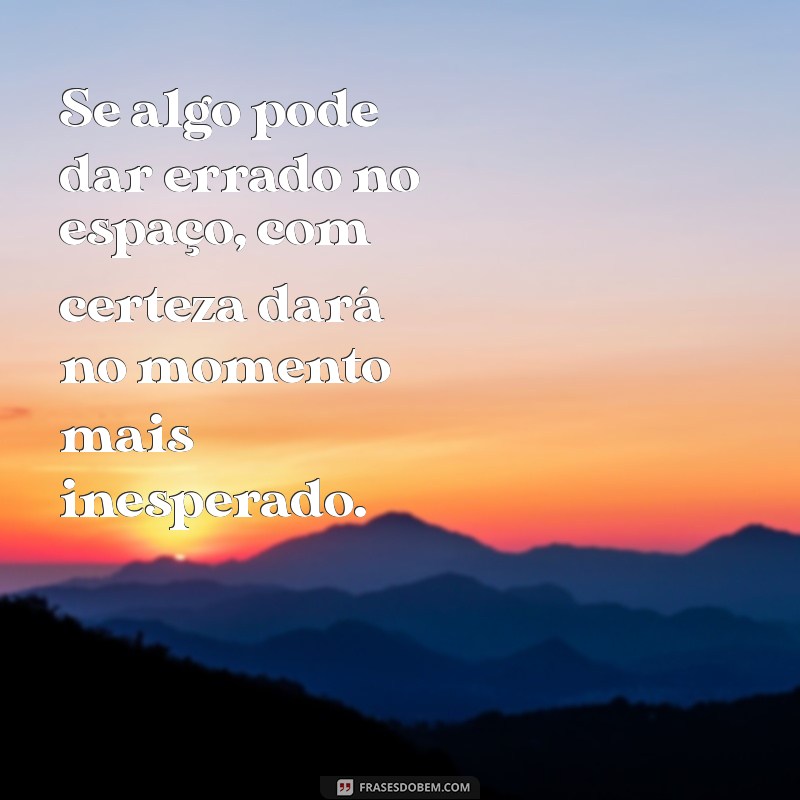 murphy interestelar Se algo pode dar errado no espaço, com certeza dará no momento mais inesperado.