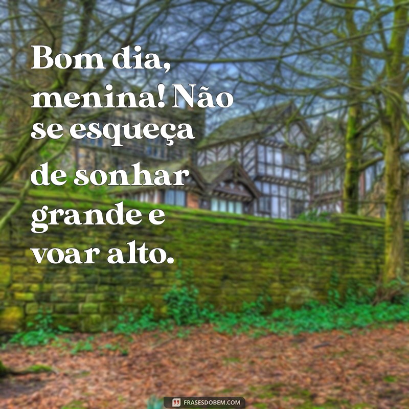 Bom Dia Menina: Frases Inspiradoras para Começar o Dia com Positividade 