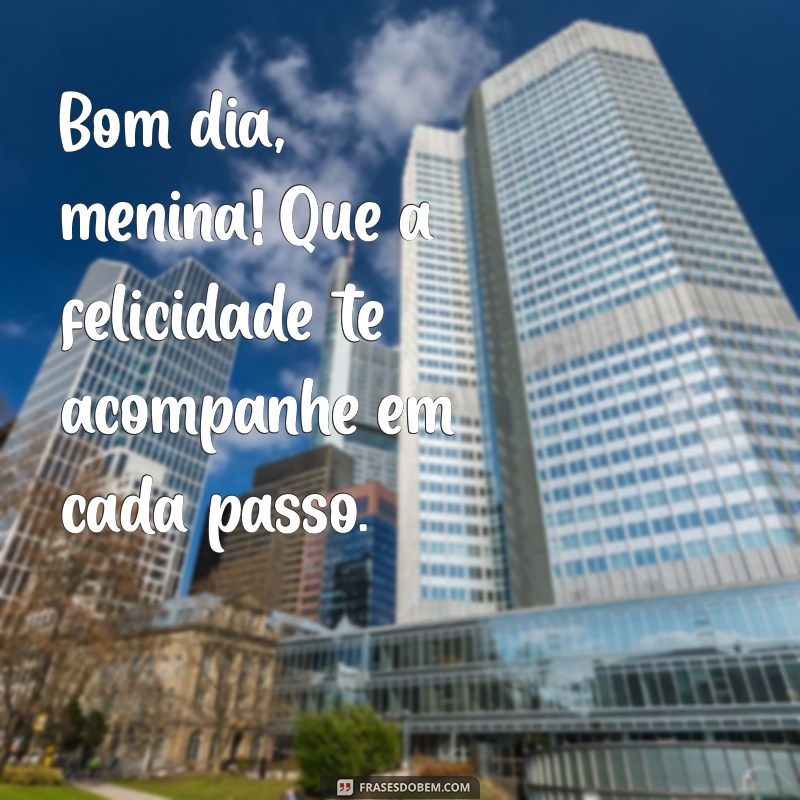 Bom Dia Menina: Frases Inspiradoras para Começar o Dia com Positividade 