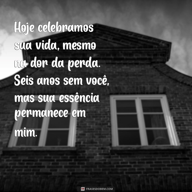 Como Lembrar com Amor: Mensagens Comemorativas para 6 Anos de Falecimento da Mãe 