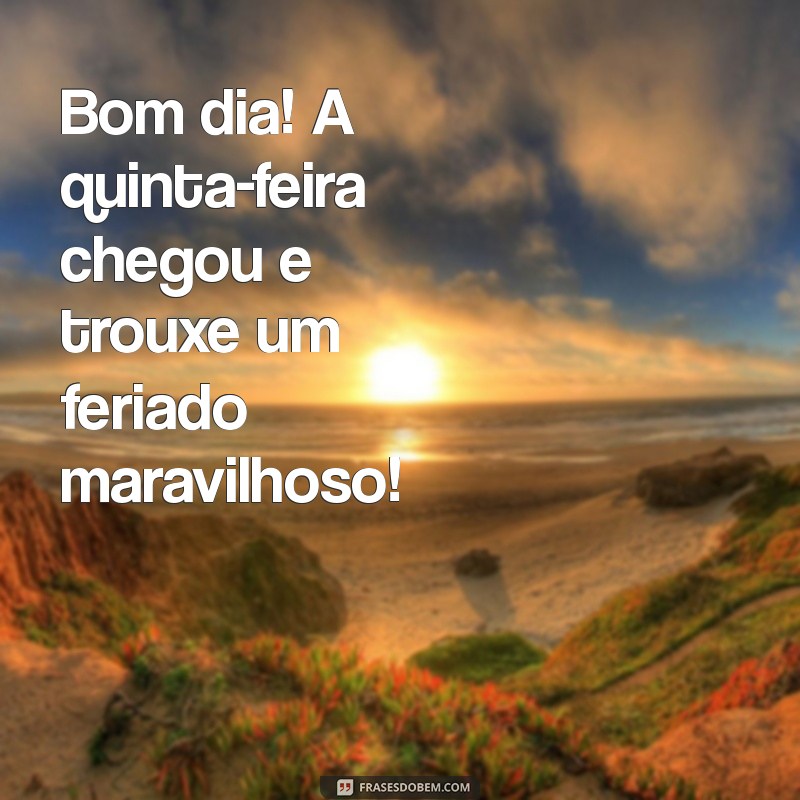 Bom Dia Quinta-Feira: Celebre o Feriado com Alegria e Inspiração! 