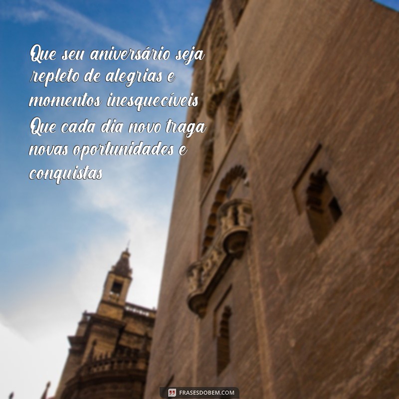 mensagem de aniversário geral Que seu aniversário seja repleto de alegrias e momentos inesquecíveis. Que cada dia novo traga novas oportunidades e conquistas!