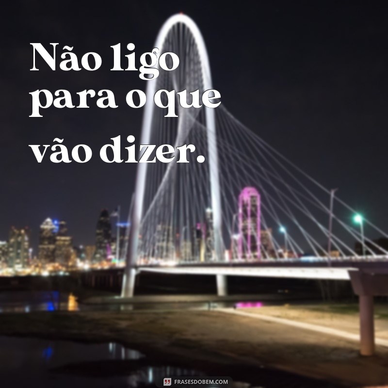 Descubra as melhores frases de quem não se importa com nada 