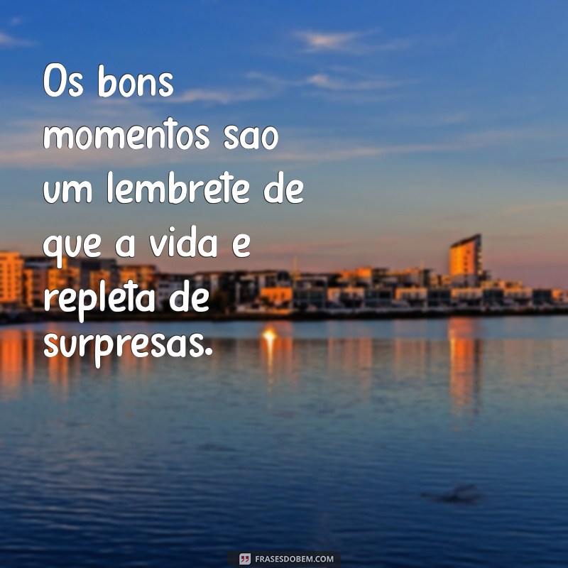 Frases Inspiradoras para Celebrar os Bons Momentos da Vida 