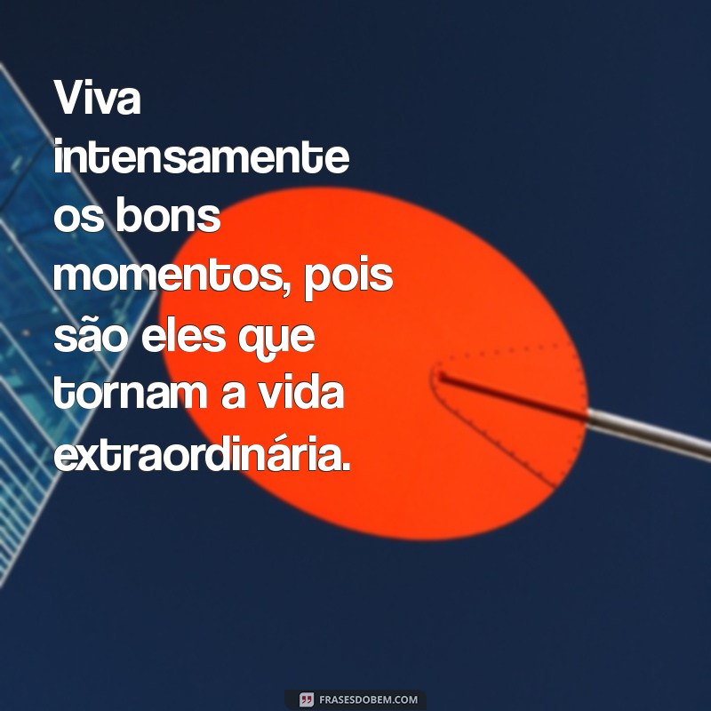 Frases Inspiradoras para Celebrar os Bons Momentos da Vida 