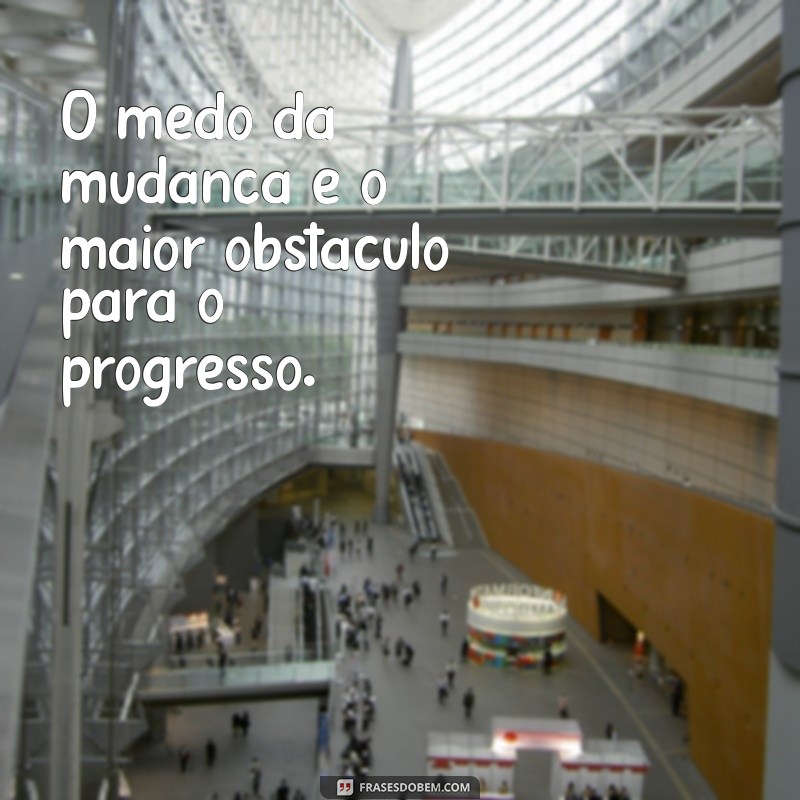 Frases Inspiradoras sobre a Necessidade de Mudanças na Vida 