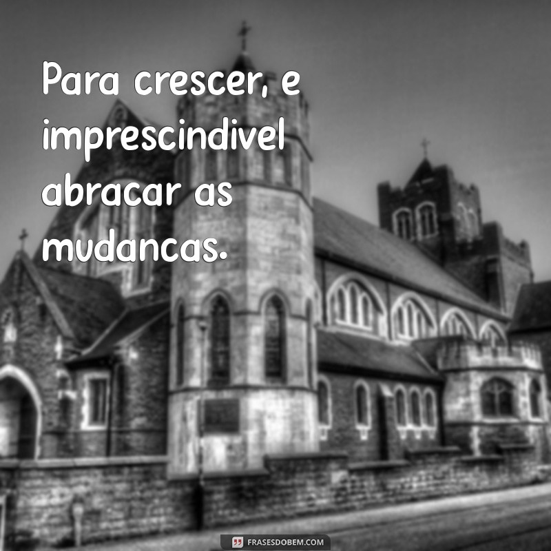 Frases Inspiradoras sobre a Necessidade de Mudanças na Vida 