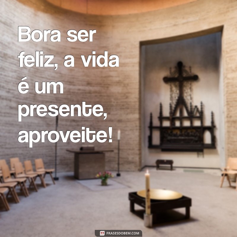 Frases Inspiradoras para Aumentar Sua Felicidade: Bora Ser Feliz! 