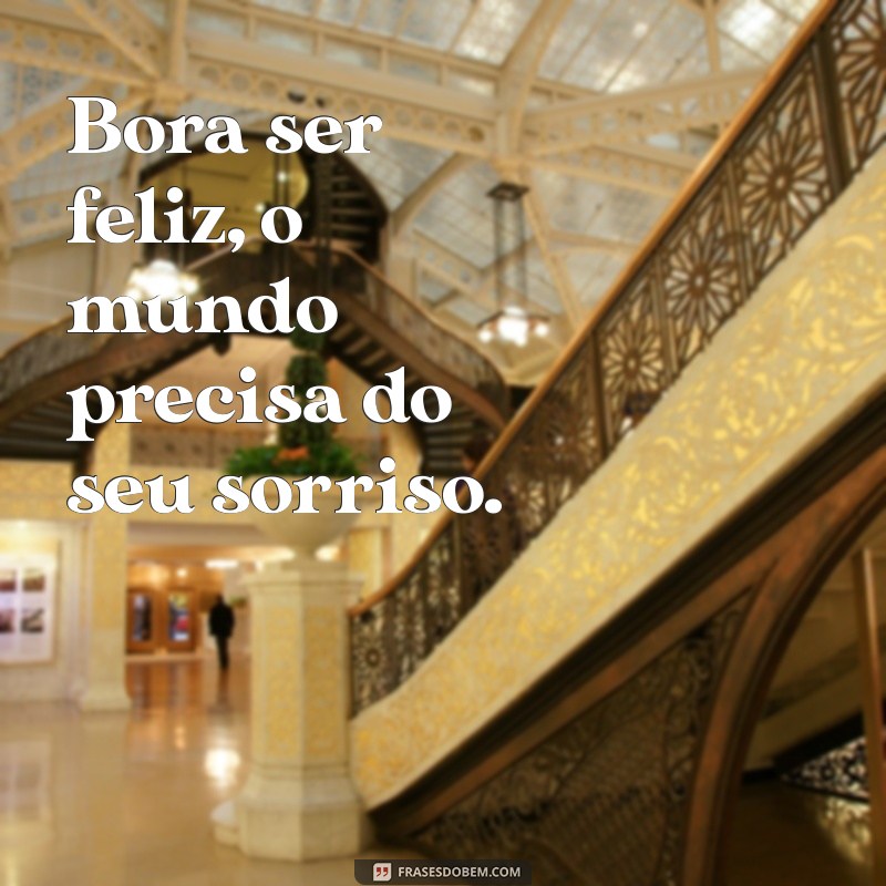 Frases Inspiradoras para Aumentar Sua Felicidade: Bora Ser Feliz! 