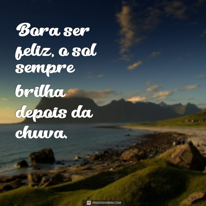 Frases Inspiradoras para Aumentar Sua Felicidade: Bora Ser Feliz! 