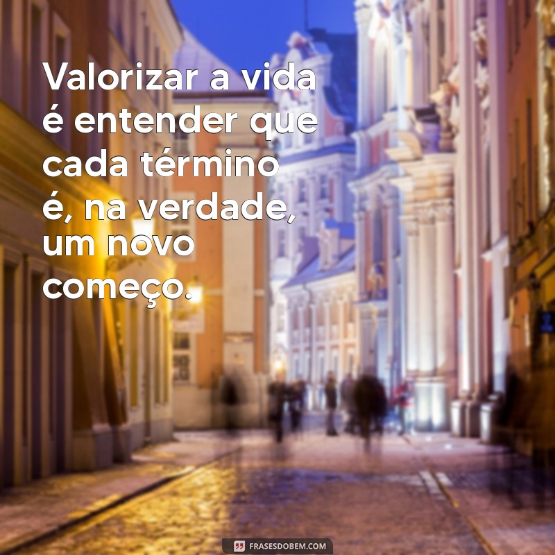 30 Frases Inspiradoras para Valorizar a Vida e Encontrar a Felicidade 