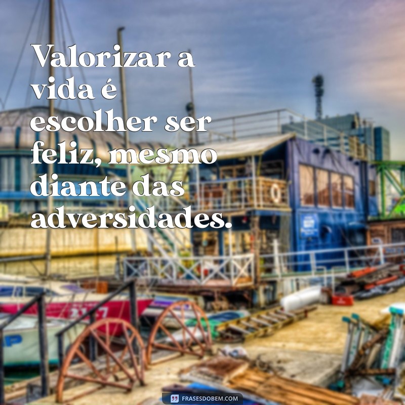 30 Frases Inspiradoras para Valorizar a Vida e Encontrar a Felicidade 