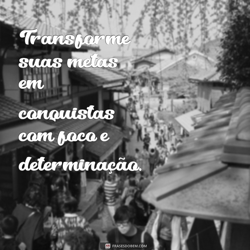 Frases Inspiradoras sobre Determinação e Foco para Alcançar Seus Objetivos 