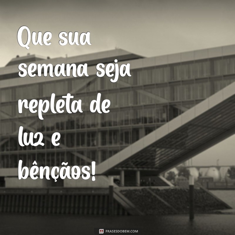 semana abençoada mensagem Que sua semana seja repleta de luz e bênçãos!