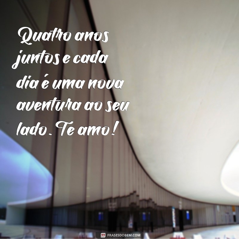 mensagem de 4 anos de namoro Quatro anos juntos e cada dia é uma nova aventura ao seu lado. Te amo!