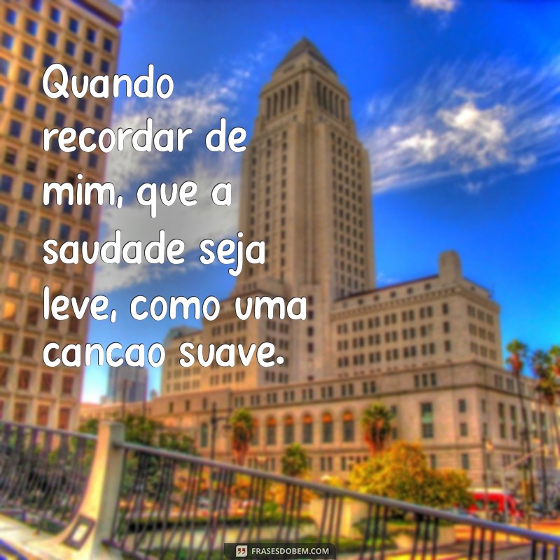 Frases Inspiradoras para Quando Lembrar de Mim: Toques de Saudade e Reflexão 