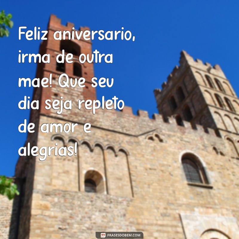 feliz aniversário irmã de outra mãe Feliz aniversário, irmã de outra mãe! Que seu dia seja repleto de amor e alegrias!