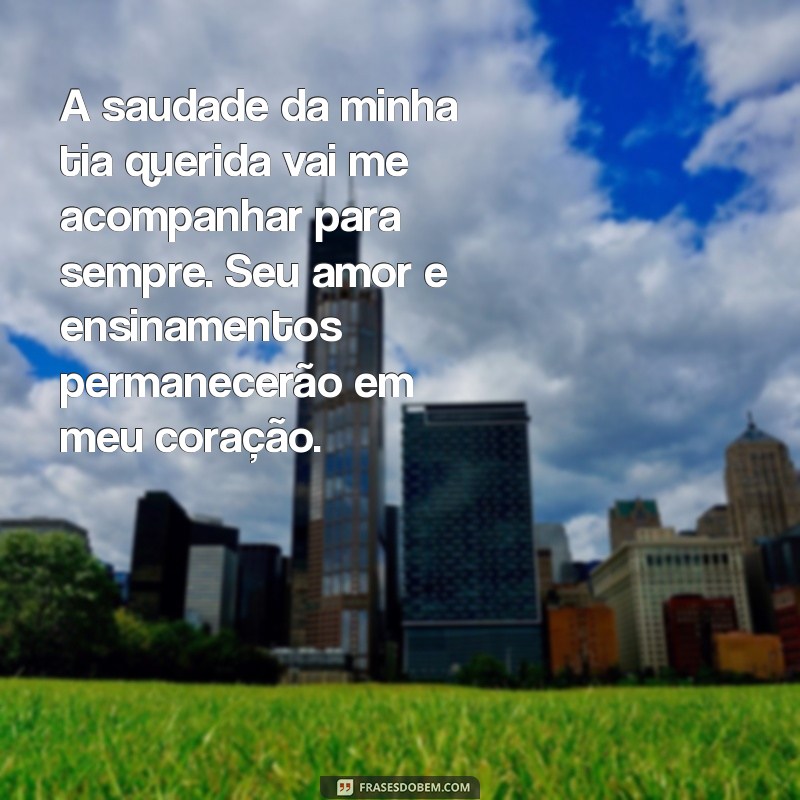 mensagem de luto por uma tia querida A saudade da minha tia querida vai me acompanhar para sempre. Seu amor e ensinamentos permanecerão em meu coração.