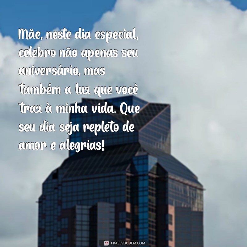 texto de aniversário mãe Mãe, neste dia especial, celebro não apenas seu aniversário, mas também a luz que você traz à minha vida. Que seu dia seja repleto de amor e alegrias!